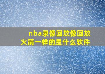 nba录像回放像回放火箭一样的是什么软件