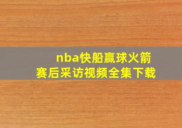 nba快船赢球火箭赛后采访视频全集下载