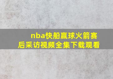 nba快船赢球火箭赛后采访视频全集下载观看