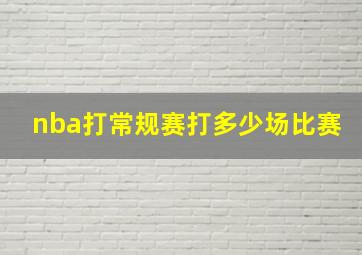 nba打常规赛打多少场比赛