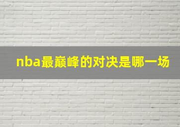 nba最巅峰的对决是哪一场