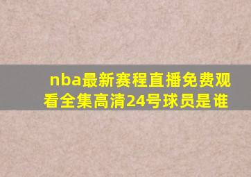 nba最新赛程直播免费观看全集高清24号球员是谁