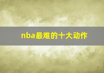 nba最难的十大动作