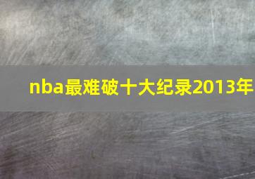 nba最难破十大纪录2013年