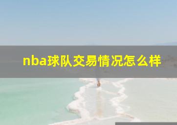 nba球队交易情况怎么样