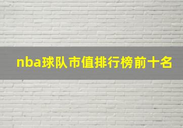 nba球队市值排行榜前十名