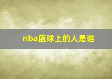 nba篮球上的人是谁