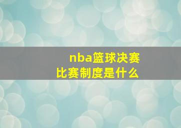 nba篮球决赛比赛制度是什么