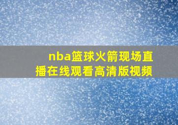 nba篮球火箭现场直播在线观看高清版视频