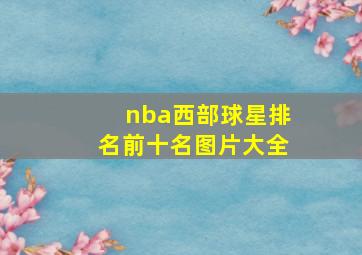 nba西部球星排名前十名图片大全