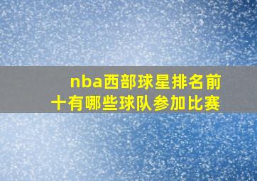 nba西部球星排名前十有哪些球队参加比赛