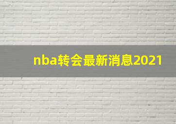 nba转会最新消息2021