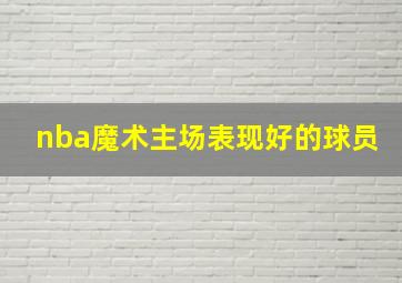 nba魔术主场表现好的球员