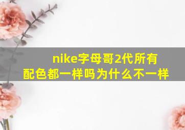 nike字母哥2代所有配色都一样吗为什么不一样