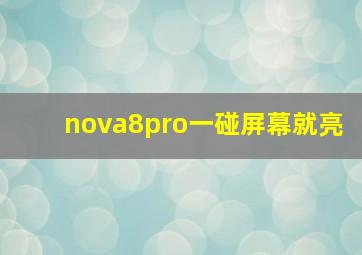 nova8pro一碰屏幕就亮