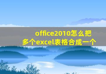 office2010怎么把多个excel表格合成一个