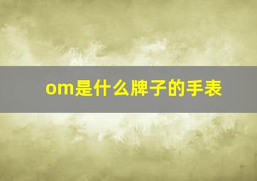 om是什么牌子的手表