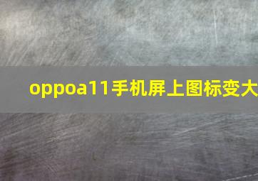 oppoa11手机屏上图标变大