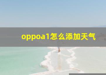 oppoa1怎么添加天气