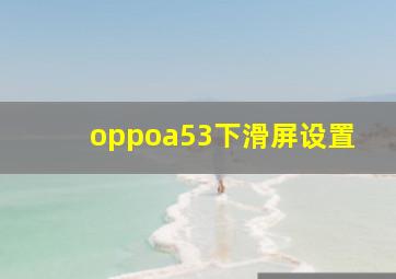 oppoa53下滑屏设置