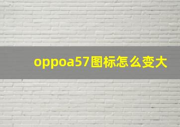 oppoa57图标怎么变大