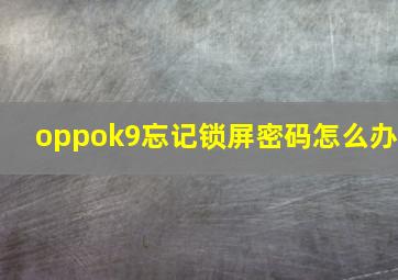 oppok9忘记锁屏密码怎么办