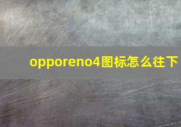 opporeno4图标怎么往下