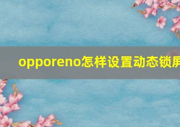 opporeno怎样设置动态锁屏