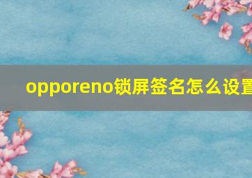 opporeno锁屏签名怎么设置