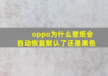 oppo为什么壁纸会自动恢复默认了还是黑色