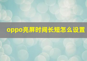 oppo亮屏时间长短怎么设置