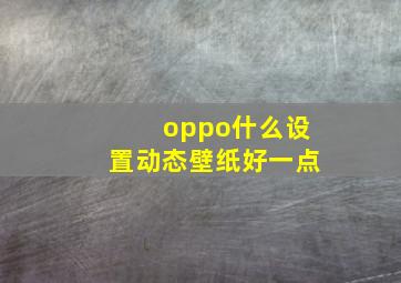 oppo什么设置动态壁纸好一点