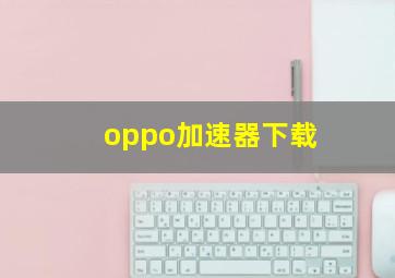 oppo加速器下载