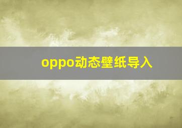 oppo动态壁纸导入