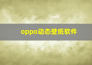 oppo动态壁纸软件