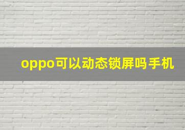 oppo可以动态锁屏吗手机