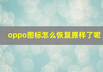 oppo图标怎么恢复原样了呢