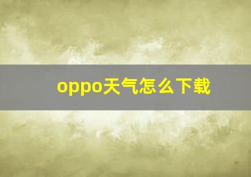 oppo天气怎么下载