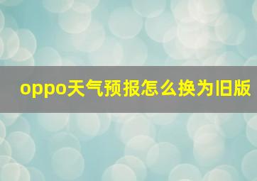 oppo天气预报怎么换为旧版