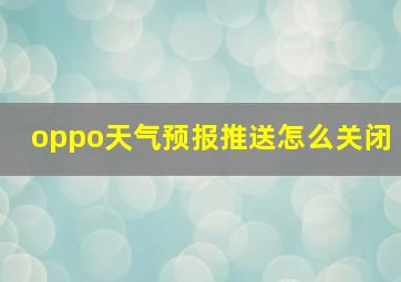 oppo天气预报推送怎么关闭