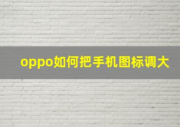 oppo如何把手机图标调大