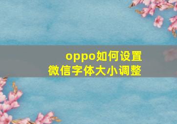 oppo如何设置微信字体大小调整