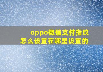 oppo微信支付指纹怎么设置在哪里设置的