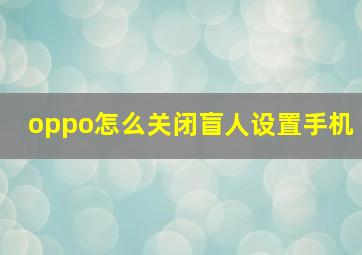 oppo怎么关闭盲人设置手机