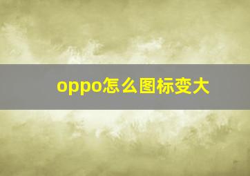 oppo怎么图标变大