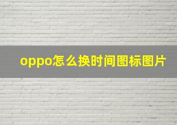 oppo怎么换时间图标图片