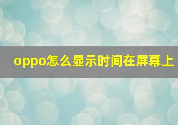 oppo怎么显示时间在屏幕上