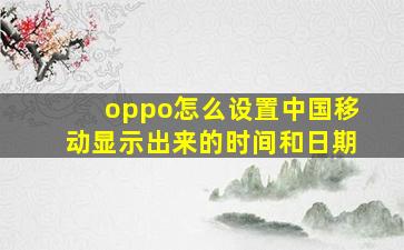 oppo怎么设置中国移动显示出来的时间和日期