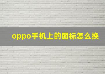 oppo手机上的图标怎么换