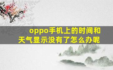 oppo手机上的时间和天气显示没有了怎么办呢